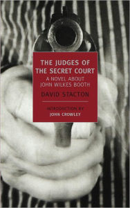 Title: The Judges of the Secret Court: A Novel About John Wilkes Booth, Author: David Stacton