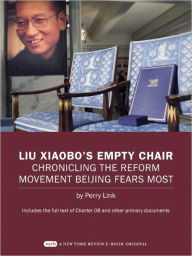 Title: Liu Xiaobo's Empty Chair: Chronicling the Reform Movement Beijing Fears Most; Includes the full text of Charter 08 and other primary documents, Author: Perry Link