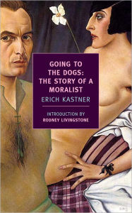 Title: Going to the Dogs: The Story of a Moralist, Author: Erich Kastner