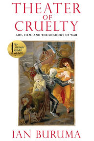 Title: Theater of Cruelty: Art, Film, and the Shadows of War, Author: Ian Buruma