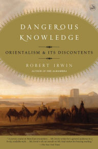 Title: Dangerous Knowledge: Orientalism and Its Discontents, Author: Robert Irwin