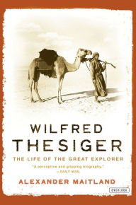 Title: Wilfred Thesiger: The Life of the Great Explorer, Author: Alexander Maitland