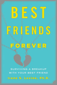 Title: Best Friends Forever: Surviving a Breakup with Your Best Friend, Author: Irene S. Levine