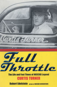 Title: Full Throttle: The Life and Fast Times of NASCAR Legend Curtis Turner, Author: Robert Edelstein