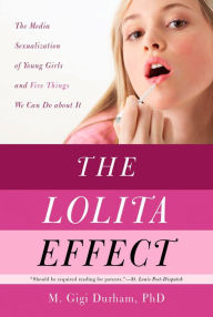 Title: The Lolita Effect: The Media Sexualization of Young Girls and What We Can Do About It, Author: M. Gigi Durham