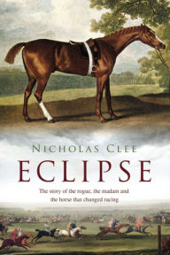 Title: Eclipse: The Horse That Changed Racing History Forever, Author: Nicholas  Clee