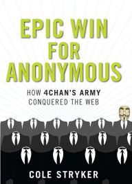 Title: Epic Win for Anonymous: How 4chan's Army Conquered the Web, Author: Cole Stryker