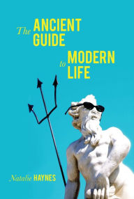 Title: The Ancient Guide to Modern Life, Author: Natalie Haynes