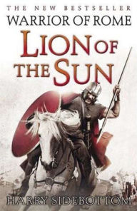 Title: Lion of the Sun: Warrior of Rome: Book 3 (Warrior of Rome), Author: Harry Sidebottom