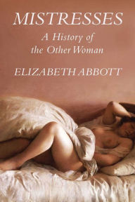 Title: Mistresses: A History of the Other Woman, Author: Elizabeth Abbott