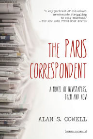 Title: The Paris Correspondent: A Novel of Newspapers, Then and Now, Author: Alan Cowell