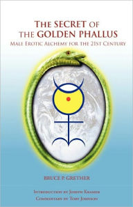 Free textbooks ebooks download The Secret of the Golden Phallus: Male Erotic Alchemy for the 21st Century by Bruce Grether