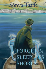 Title: Forget the Sleepless Shores: Stories, Author: Sonya Taaffe