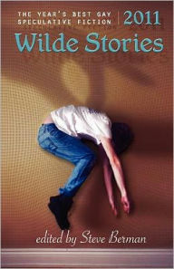 Title: Wilde Stories 2011: The Year's Best Gay Speculative Fiction, Author: Steve Berman