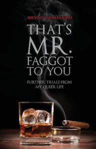 Title: That's Mr. Faggot to You: Further Trials from My Queer Life, Author: Michael Thomas Ford