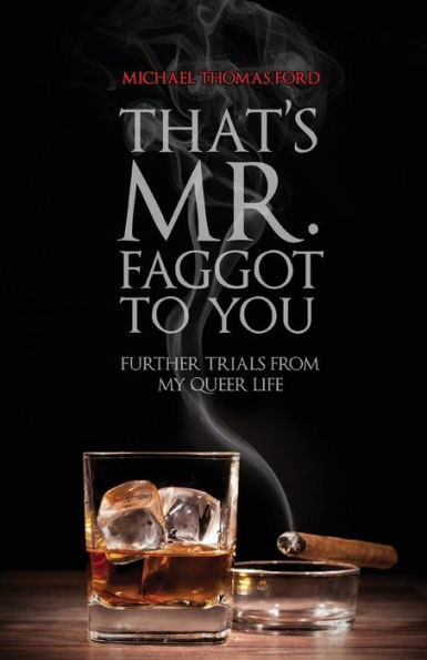 That's Mr. Faggot to You: Further Trials from My Queer Life