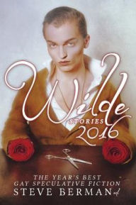 Title: Wilde Stories 2016: The Year's Best Gay Speculative Fiction, Author: Steve Berman