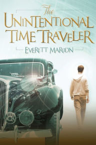 Title: The Unintentional Time Traveler, Author: Everett Maroon