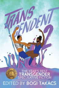 Title: Transcendent 2: The Year's Best Transgender Speculative Fiction, Author: Bogi TakÃÂÂcs