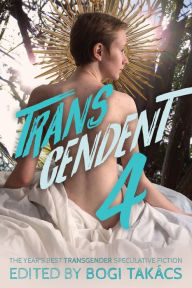 Title: Transcendent 4: The Year's Best Transgender Speculative Fiction, Author: Bogi TakÃÂÂcs