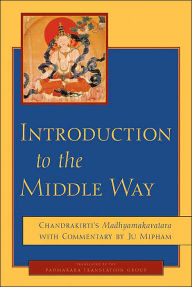 Title: Introduction to the Middle Way: Chandrakirti's Madhyamakavatara with Commentary by Ju Mipham, Author: Chandrakirti