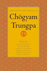 Title: The Collected Works of Chogyam Trungpa: The Path Is the Goal; Training the Mind; Glimpses of Abhidharma; Glimpses of Shunyata; Glimpses of Mahayana; Selected Writings, Author: Chogyam Trungpa