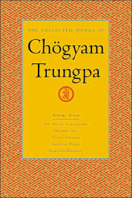 Title: The Collected Works of Chögyam Trungpa, Volume 7: The Art of Calligraphy (excerpts)-Dharma Art-Visual Dharma (excerpts)-Selected Poems-Selected Writings, Author: Chogyam Trungpa