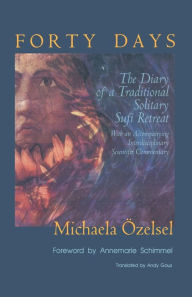 Title: Forty Days: The Diary of a Traditional Solitary Sufi Retreat, Author: Michaela Özelsel