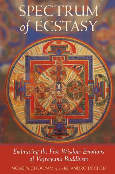 Spectrum of Ecstasy: The Five Wisdom Emotions According to Vajrayana Buddhism