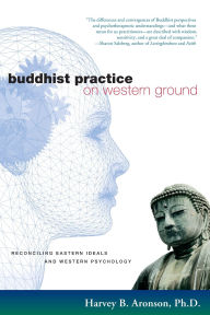 Title: Buddhist Practice on Western Ground: Reconciling Eastern Ideals and Western Psychology, Author: Harvey B. Aronson Ph.D.