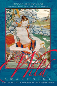 Title: Wild Awakening: The Heart of Mahamudra and Dzogchen, Author: Dzogchen Ponlop