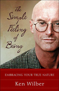 Title: The Simple Feeling of Being: Embracing Your True Nature, Author: Ken Wilber