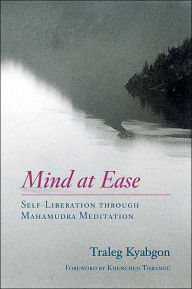 Title: Mind at Ease: Self-Liberation through Mahamudra Meditation, Author: Traleg Kyabgon