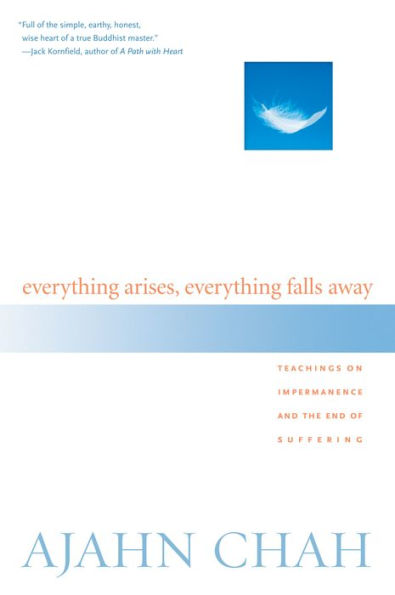 Everything Arises, Everything Falls Away: Teachings on Impermanence and the End of Suffering