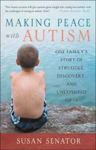 Title: Making Peace with Autism: One Family's Story of Struggle, Discovery, and Unexpected Gifts, Author: Susan Senator