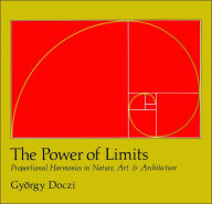 Title: The Power of Limits: Proportional Harmonies in Nature, Art, and Architecture, Author: Gyorgy Doczi