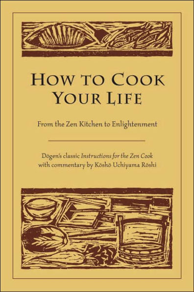 How to Cook Your Life: From the Zen Kitchen Enlightenment