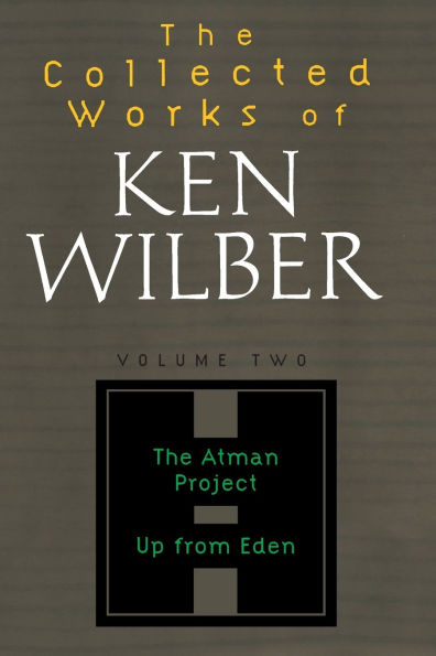 The Collected Works of Ken Wilber: Volume Two: The Atman Project, Up from Eden, Selected Essays