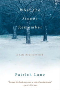 Title: What the Stones Remember: A Life Rediscovered, Author: Patrick Lane