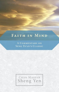 Title: Faith in Mind: A Commentary on Seng Ts'an's Classic, Author: Chan Master Sheng Yen