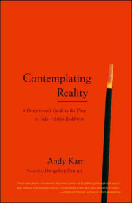 Title: Contemplating Reality: A Practitioner's Guide to the View in Indo-Tibetan Buddhism, Author: Andy Karr