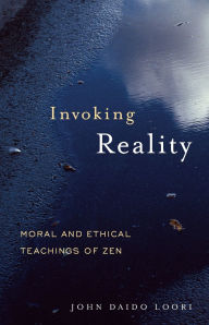 Title: Invoking Reality: Moral and Ethical Teachings of Zen, Author: John Daido Loori