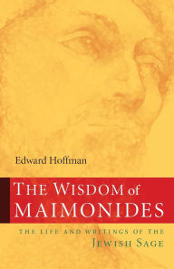 Title: The Wisdom of Maimonides: The Life and Writings of the Jewish Sage, Author: Edward Hoffman