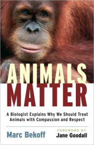 Title: Animals Matter: A Biologist Explains Why We Should Treat Animals with Compassion and Respect, Author: Marc Bekoff Ph.D.