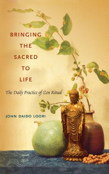 Bringing The Sacred to Life: Daily Practice of Zen Ritual