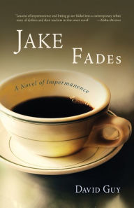 Title: Jake Fades: A Novel of Impermanence, Author: David Guy