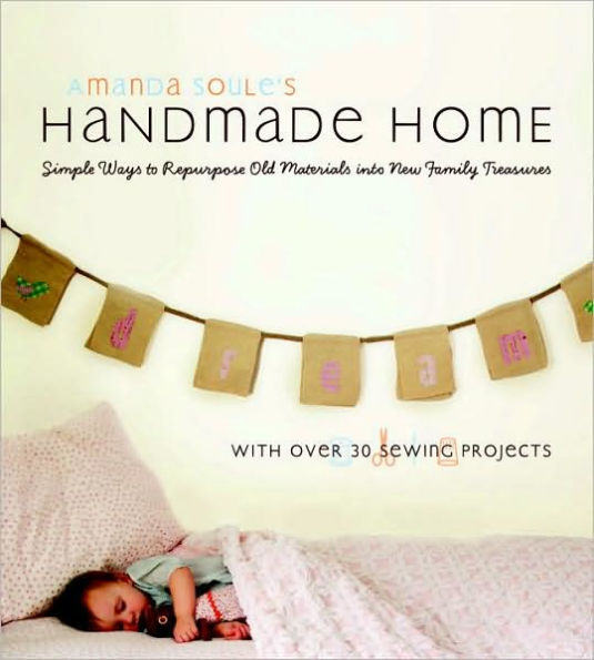 Handmade Home: Simple Ways to Repurpose Old Materials into New Family Treasures