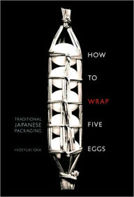 Title: How to Wrap Five Eggs: Traditional Japanese Packaging, Author: Hideyuki Oka