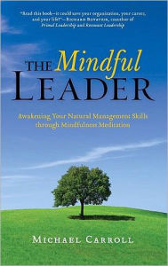 Title: Mindful Leader: Awakening Your Natural Management Skills Through Mindfulness Meditation, Author: Michael Carroll