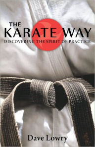 Title: The Karate Way: Discovering the Spirit of Practice, Author: Dave Lowry